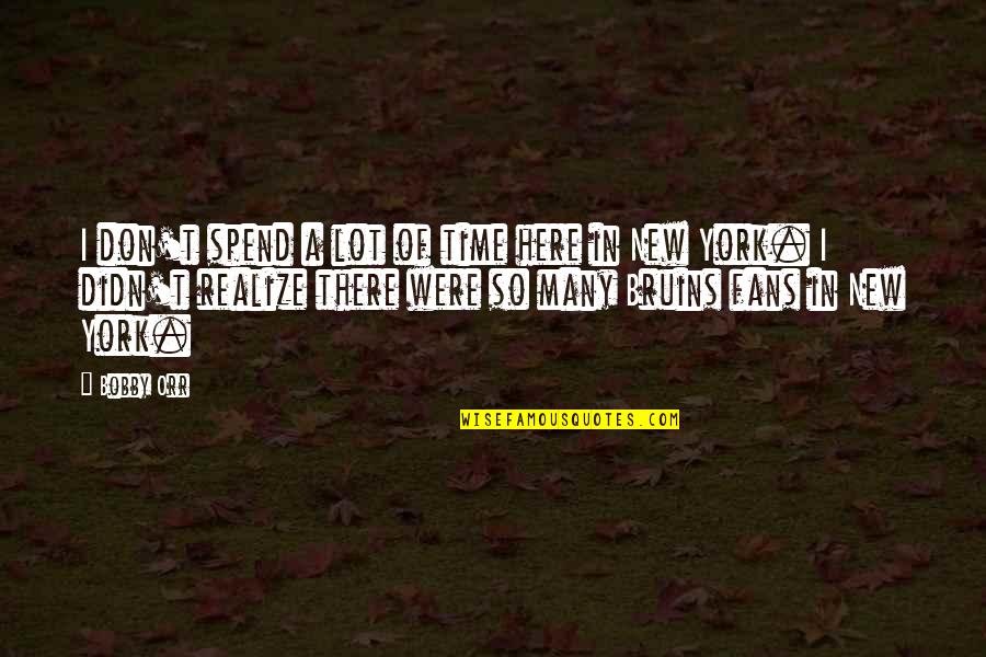 Bebekler Ka Quotes By Bobby Orr: I don't spend a lot of time here Bebekler Ka Quotes By Bobby Orr: I don't spend a lot of time here