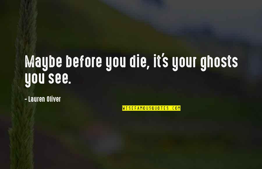 Bebeklerde Burun Quotes By Lauren Oliver: Maybe before you die, it's your ghosts you