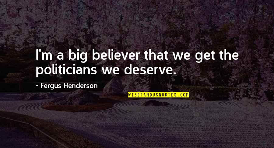 Bebella Quotes By Fergus Henderson: I'm a big believer that we get the Bebella Quotes By Fergus Henderson: I'm a big believer that we get the