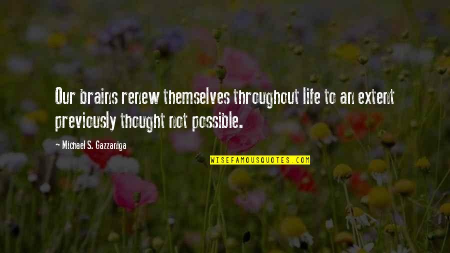 Bebella Quotes By Michael S. Gazzaniga: Our brains renew themselves throughout life to an Bebella Quotes By Michael S. Gazzaniga: Our brains renew themselves throughout life to an