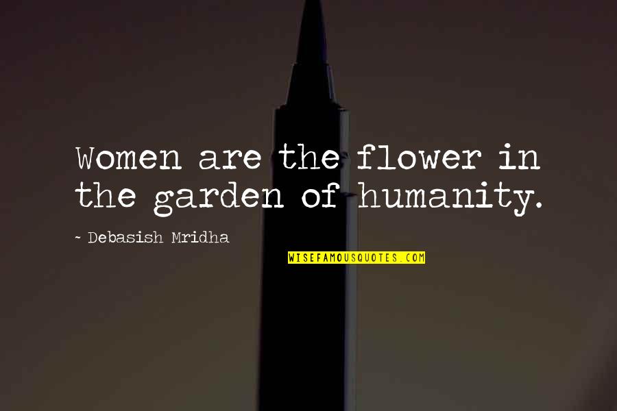 Bebellion Quotes By Debasish Mridha: Women are the flower in the garden of