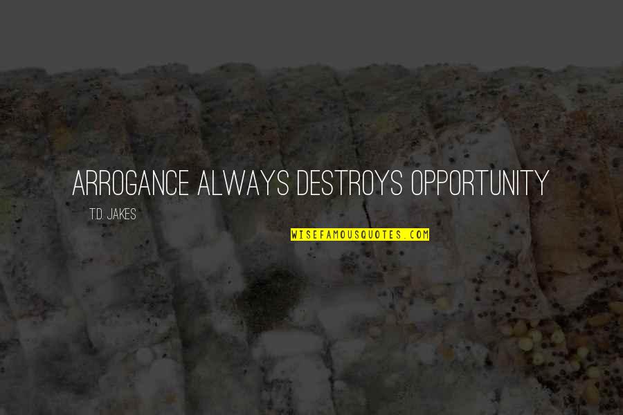 Bebellion Quotes By T.D. Jakes: Arrogance always destroys opportunity