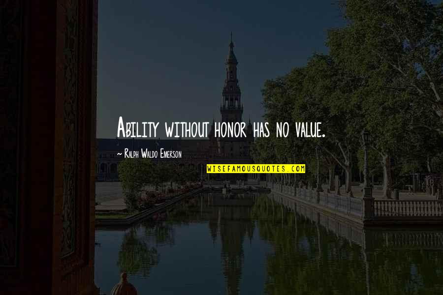 Bebemos Quotes By Ralph Waldo Emerson: Ability without honor has no value.