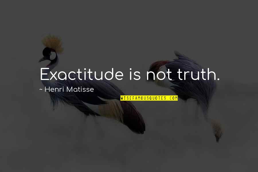 Bebemos Translate Quotes By Henri Matisse: Exactitude is not truth.
