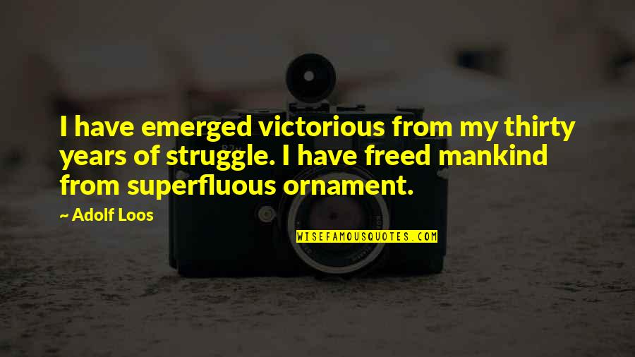 Beben Eleben Quotes By Adolf Loos: I have emerged victorious from my thirty years Beben Eleben Quotes By Adolf Loos: I have emerged victorious from my thirty years