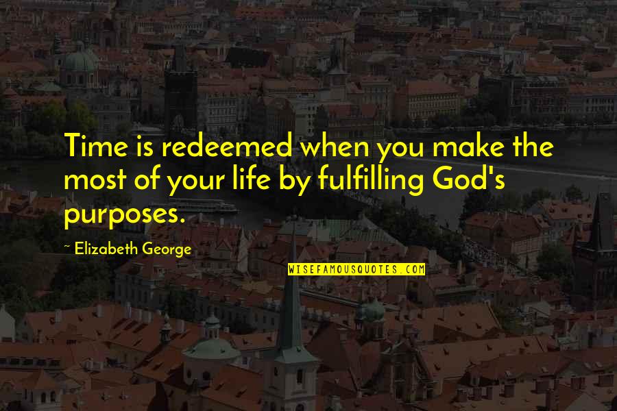 Beben Eleben Quotes By Elizabeth George: Time is redeemed when you make the most Beben Eleben Quotes By Elizabeth George: Time is redeemed when you make the most