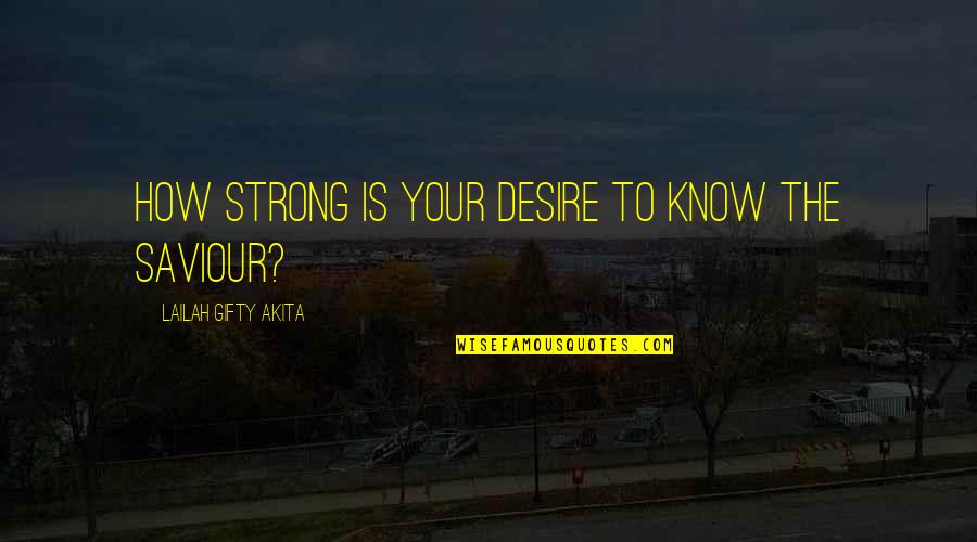 Beben Eleben Quotes By Lailah Gifty Akita: How strong is your desire to know the Beben Eleben Quotes By Lailah Gifty Akita: How strong is your desire to know the
