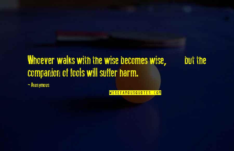 Beben X8 Quotes By Anonymous: Whoever walks with the wise becomes wise, but