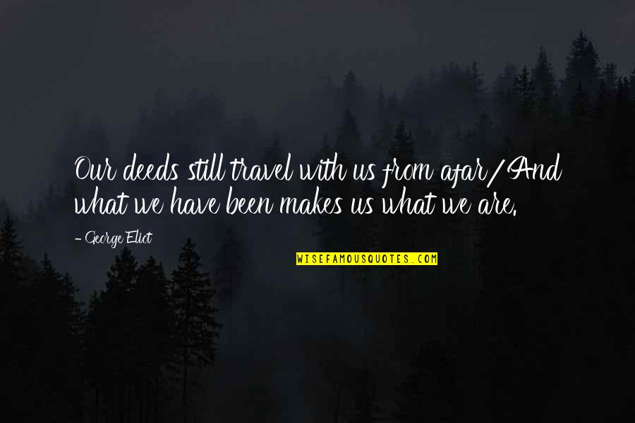 Beben X8 Quotes By George Eliot: Our deeds still travel with us from afar/And