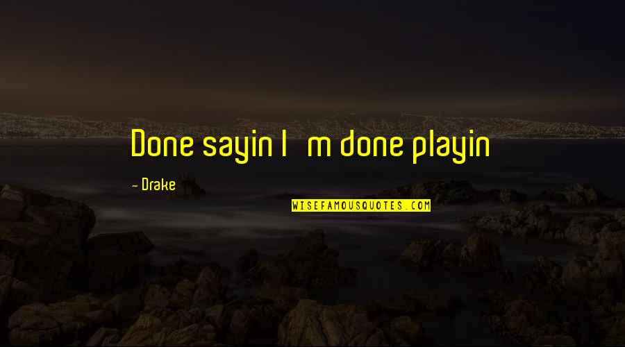 Bebenhausen Quotes By Drake: Done sayin I'm done playin