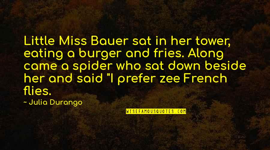 Beberan Dadu Quotes By Julia Durango: Little Miss Bauer sat in her tower, eating