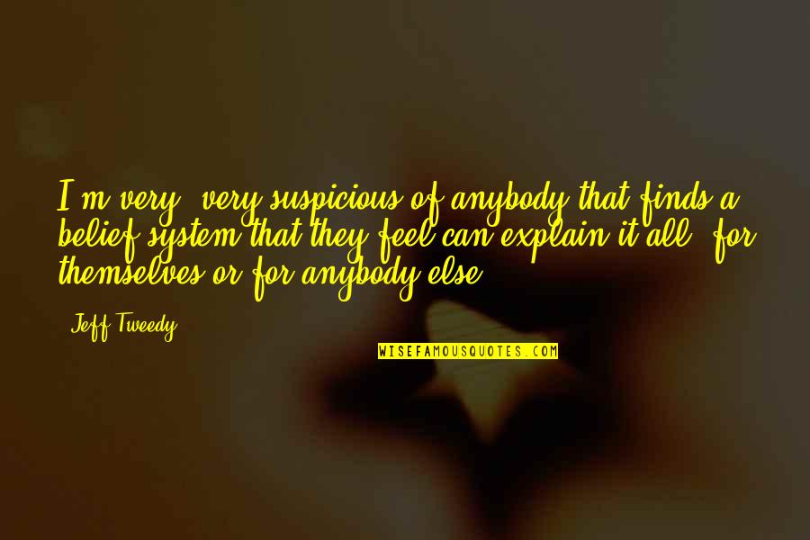 Beberapa Fungsi Quotes By Jeff Tweedy: I'm very, very suspicious of anybody that finds Beberapa Fungsi Quotes By Jeff Tweedy: I'm very, very suspicious of anybody that finds