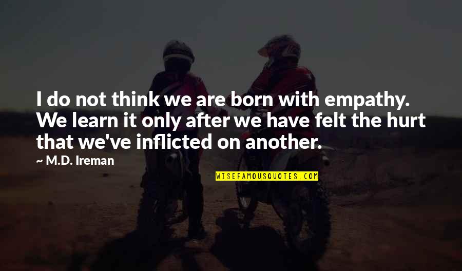 Beberapa Fungsi Quotes By M.D. Ireman: I do not think we are born with Beberapa Fungsi Quotes By M.D. Ireman: I do not think we are born with