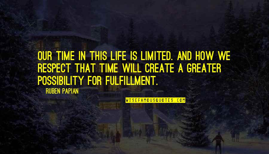Bebes Prematuros Quotes By Ruben Papian: Our time in this life is limited. And