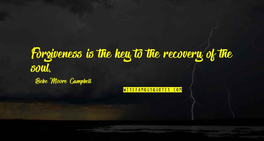 Bebe's Quotes By Bebe Moore Campbell: Forgiveness is the key to the recovery of