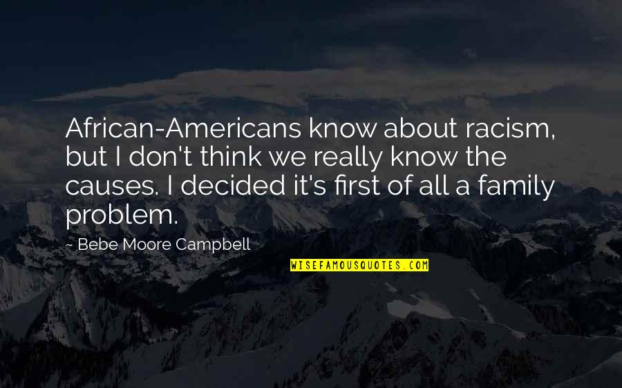 Bebe's Quotes By Bebe Moore Campbell: African-Americans know about racism, but I don't think