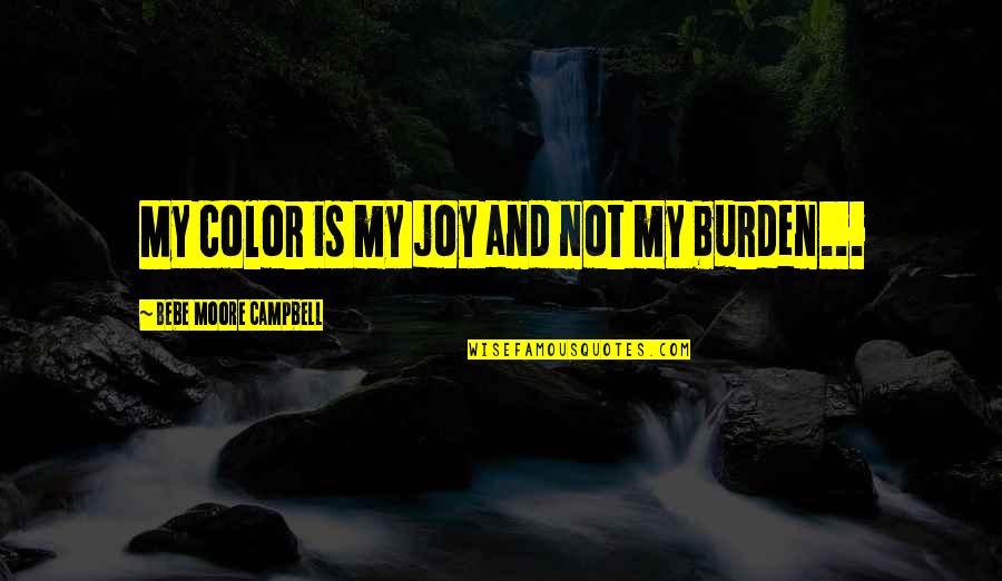 Bebe's Quotes By Bebe Moore Campbell: My color is my joy and not my