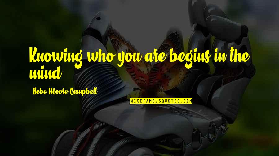 Bebe's Quotes By Bebe Moore Campbell: Knowing who you are begins in the mind.