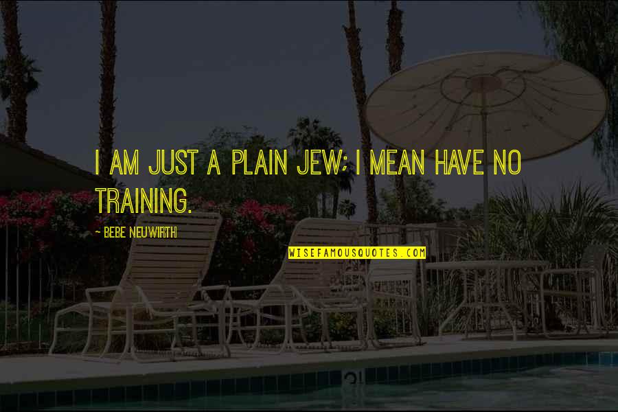 Bebe's Quotes By Bebe Neuwirth: I am just a plain Jew; I mean