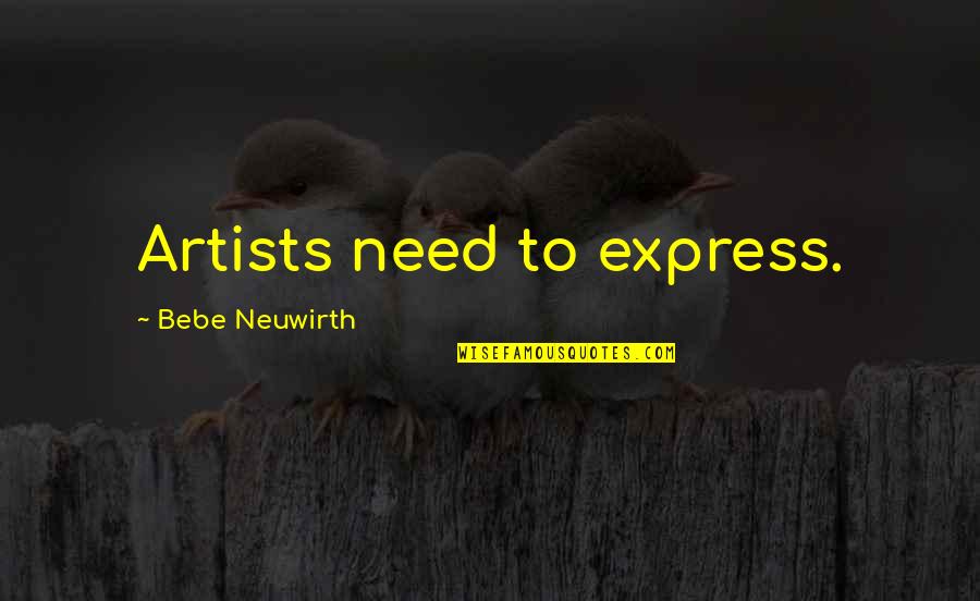 Bebe's Quotes By Bebe Neuwirth: Artists need to express.
