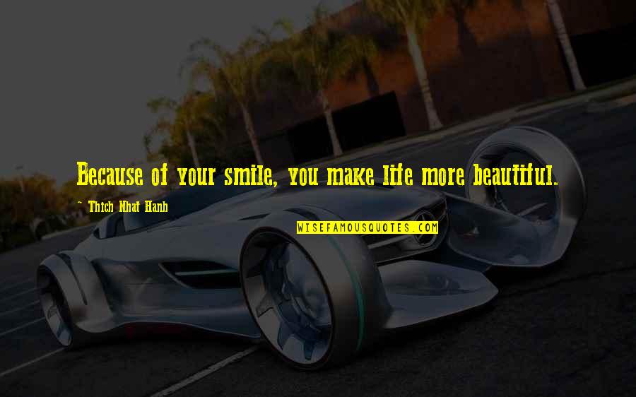 Bebest Quotes By Thich Nhat Hanh: Because of your smile, you make life more