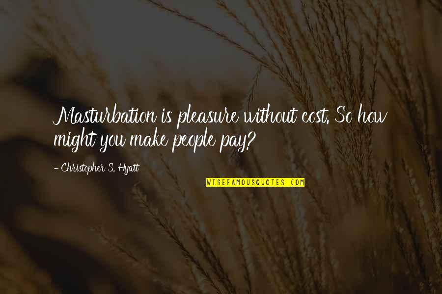 Bebhinn Edmunds Quotes By Christopher S. Hyatt: Masturbation is pleasure without cost. So how might Bebhinn Edmunds Quotes By Christopher S. Hyatt: Masturbation is pleasure without cost. So how might