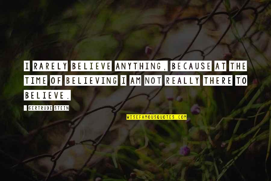 Bebhinn Jennings Quotes By Gertrude Stein: I rarely believe anything, because at the time