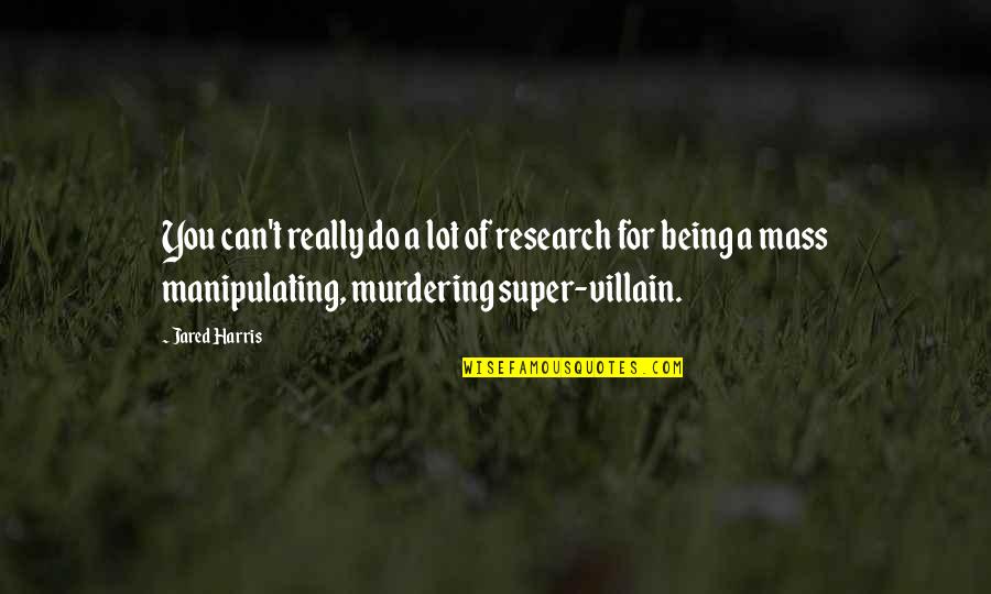 Bebi Dol Quotes By Jared Harris: You can't really do a lot of research Bebi Dol Quotes By Jared Harris: You can't really do a lot of research