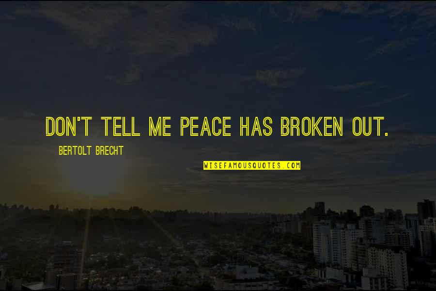 Bebiane Ivalo Quotes By Bertolt Brecht: Don't tell me peace has broken out. Bebiane Ivalo Quotes By Bertolt Brecht: Don't tell me peace has broken out.