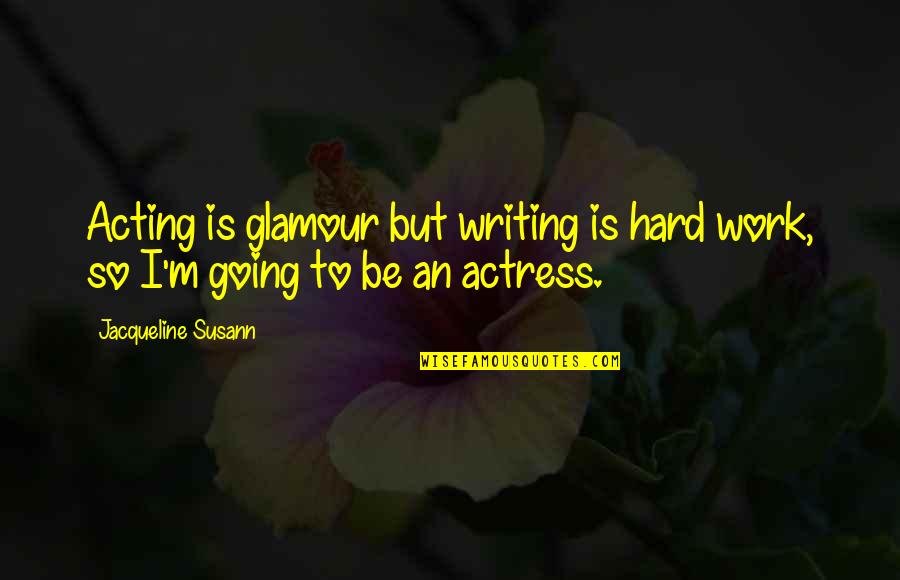 Bebianno Quotes By Jacqueline Susann: Acting is glamour but writing is hard work, Bebianno Quotes By Jacqueline Susann: Acting is glamour but writing is hard work,