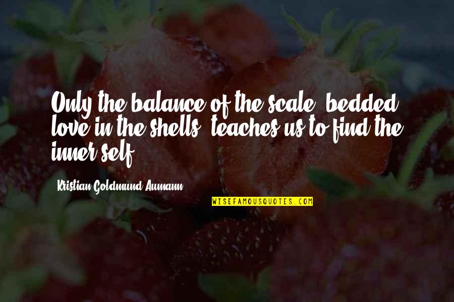 Bebianno Quotes By Kristian Goldmund Aumann: Only the balance of the scale, bedded love Bebianno Quotes By Kristian Goldmund Aumann: Only the balance of the scale, bedded love