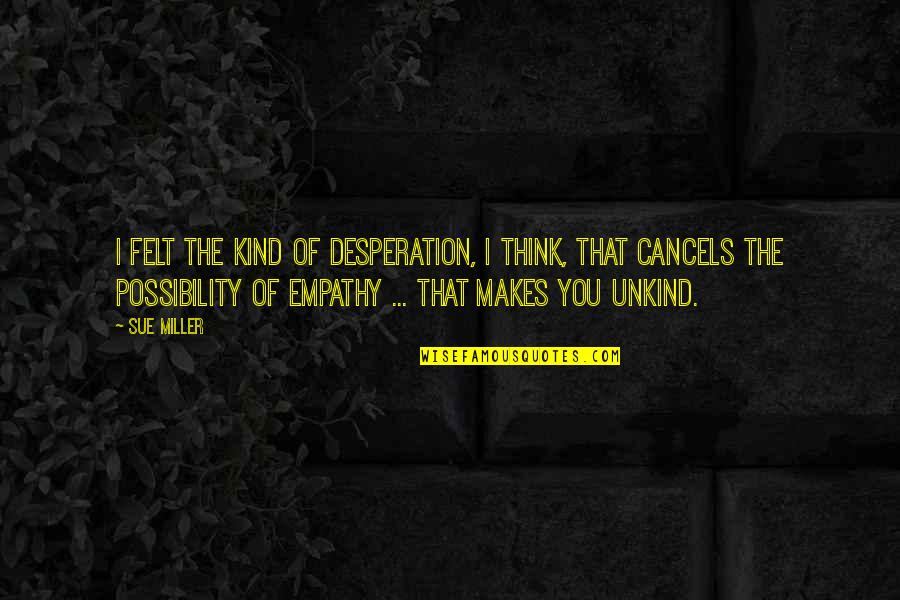 Bebianno Quotes By Sue Miller: I felt the kind of desperation, I think,