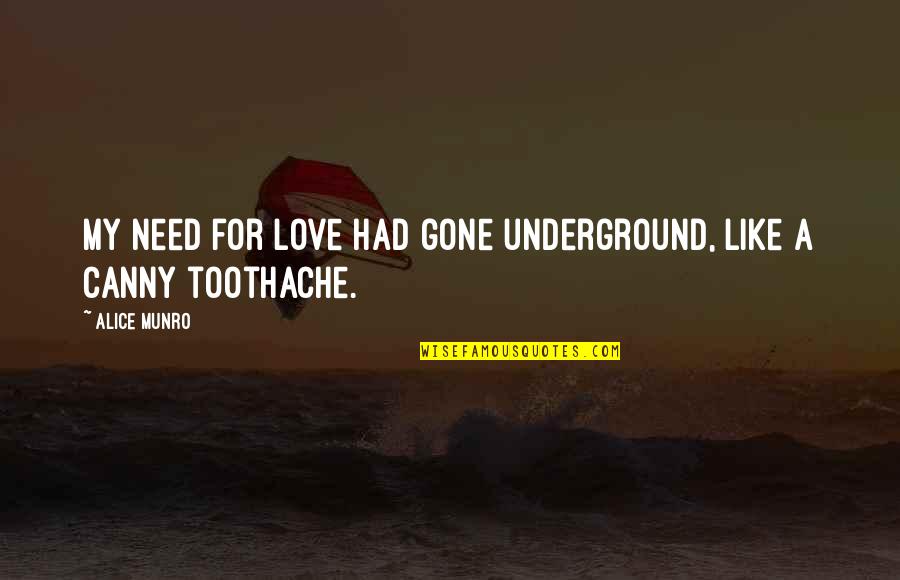 Bebicha Quotes By Alice Munro: My need for love had gone underground, like