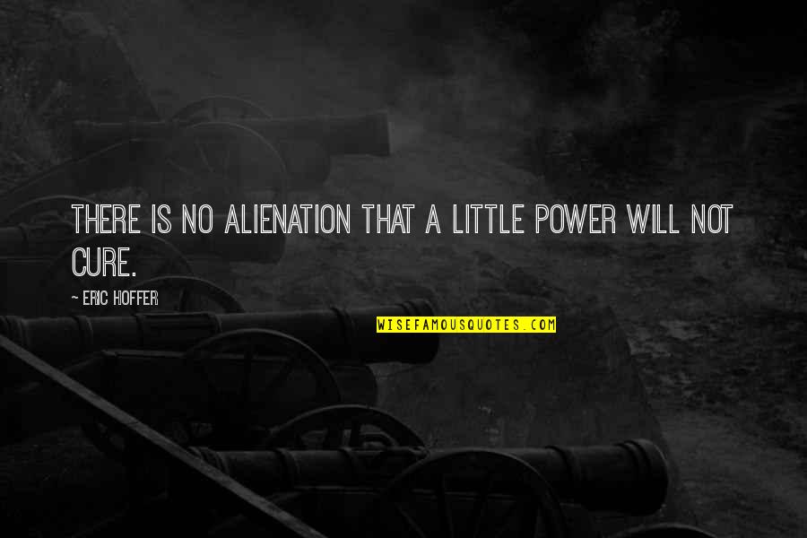 Bebicon Quotes By Eric Hoffer: There is no alienation that a little power