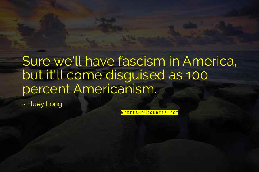 Bebicon Quotes By Huey Long: Sure we'll have fascism in America, but it'll
