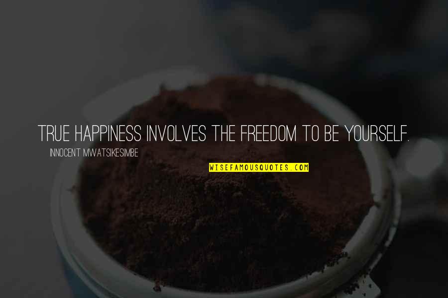 Bebido O Quotes By Innocent Mwatsikesimbe: True happiness involves the freedom to be yourself. Bebido O Quotes By Innocent Mwatsikesimbe: True happiness involves the freedom to be yourself.