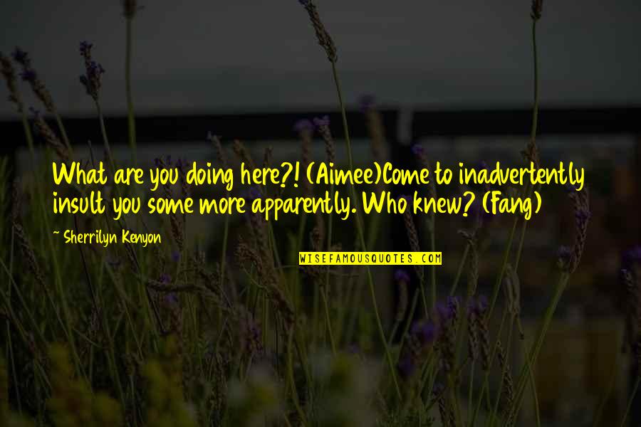 Bebido O Quotes By Sherrilyn Kenyon: What are you doing here?! (Aimee)Come to inadvertently Bebido O Quotes By Sherrilyn Kenyon: What are you doing here?! (Aimee)Come to inadvertently
