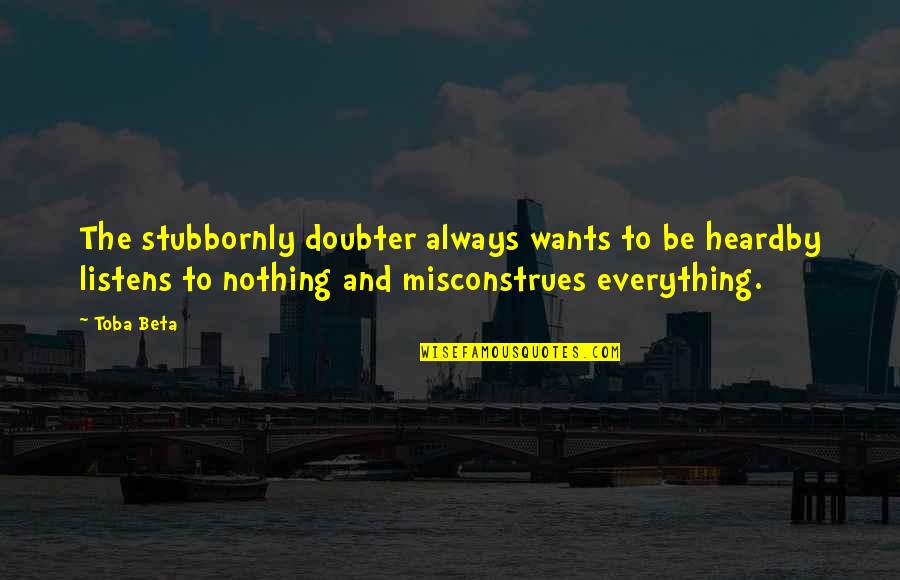 Bebido Quotes By Toba Beta: The stubbornly doubter always wants to be heardby