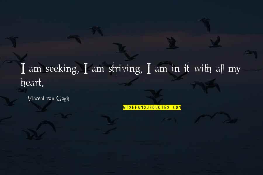 Bebiendo Cerveza Quotes By Vincent Van Gogh: I am seeking, I am striving, I am