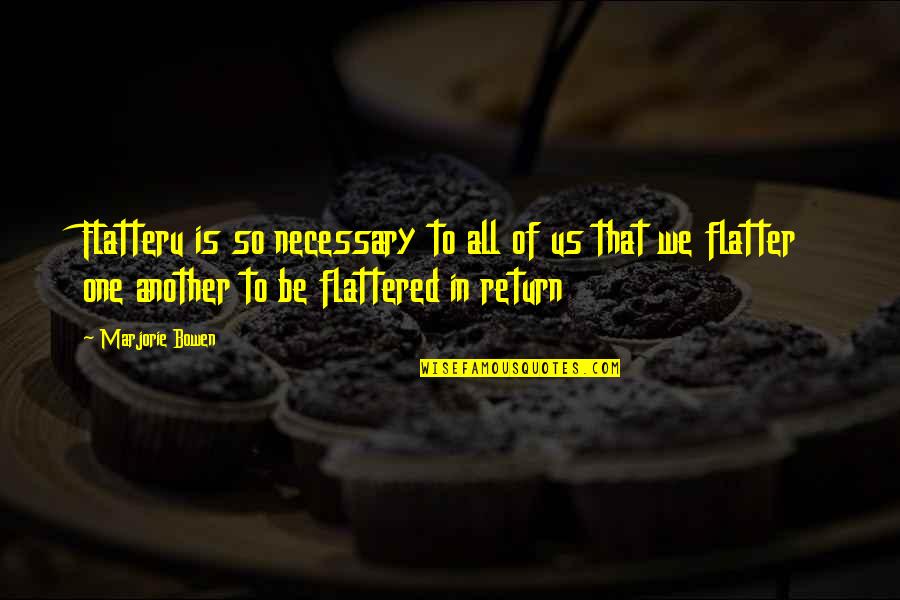 Bebiendo Imagenes Quotes By Marjorie Bowen: Flatteru is so necessary to all of us Bebiendo Imagenes Quotes By Marjorie Bowen: Flatteru is so necessary to all of us