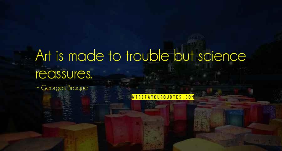 Bebikes Quotes By Georges Braque: Art is made to trouble but science reassures.