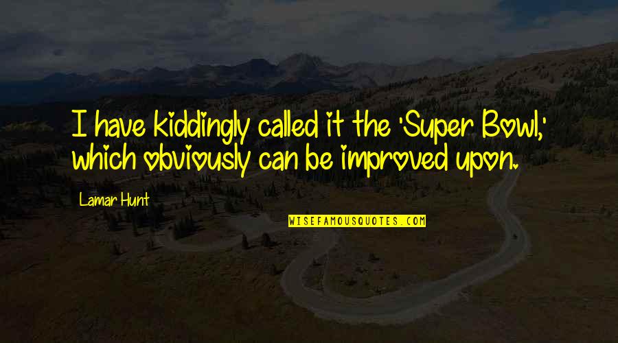 Bebikinibeautiful Quotes By Lamar Hunt: I have kiddingly called it the 'Super Bowl,'