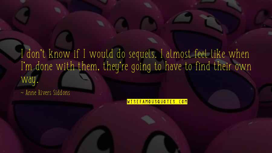 Bebiku Quotes By Anne Rivers Siddons: I don't know if I would do sequels. Bebiku Quotes By Anne Rivers Siddons: I don't know if I would do sequels.