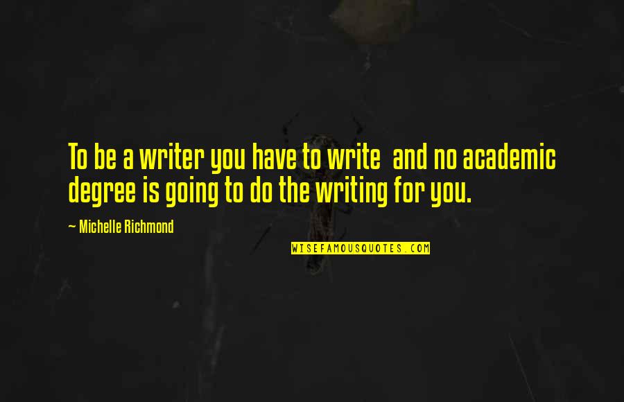 Beblends Quotes By Michelle Richmond: To be a writer you have to write