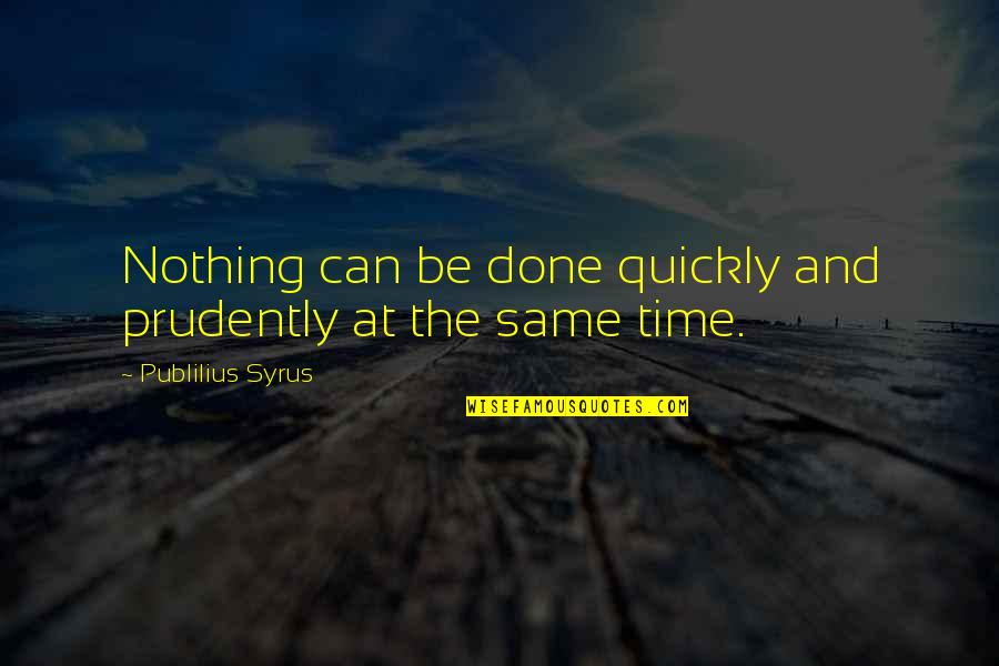 Beblends Quotes By Publilius Syrus: Nothing can be done quickly and prudently at