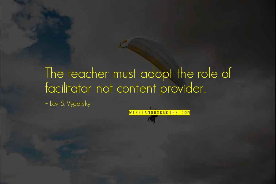 Beblet Quotes By Lev S. Vygotsky: The teacher must adopt the role of facilitator