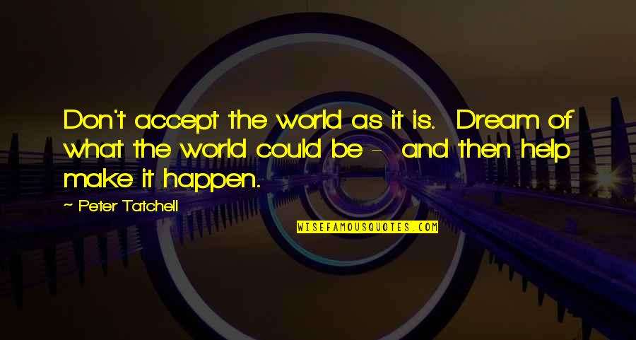 Beblet Quotes By Peter Tatchell: Don't accept the world as it is. Dream
