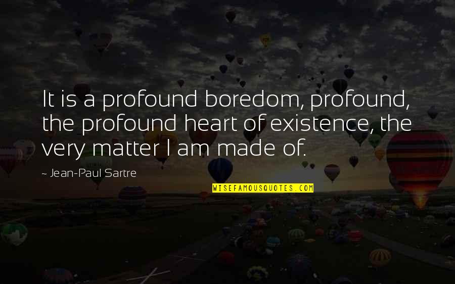 Bebo Quotes And Quotes By Jean-Paul Sartre: It is a profound boredom, profound, the profound