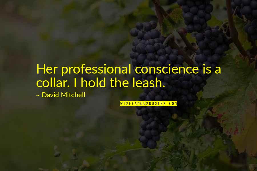 Bebo Stunner Quotes By David Mitchell: Her professional conscience is a collar. I hold Bebo Stunner Quotes By David Mitchell: Her professional conscience is a collar. I hold