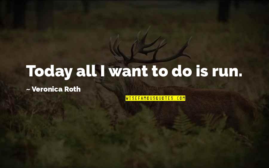 Bebo Stunner Quotes By Veronica Roth: Today all I want to do is run. Bebo Stunner Quotes By Veronica Roth: Today all I want to do is run.